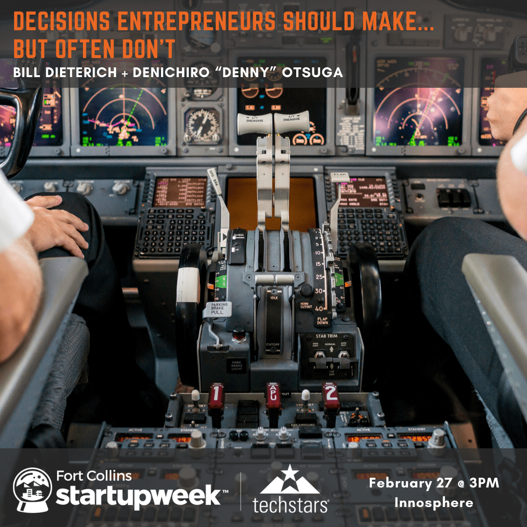 Decisions Entrepreneurs Should Make but Often Don't, with Bill Dieterich and Denichiro Otsuga, Fort Collins Startup Week, February 27 at 3 PM, Innosphere