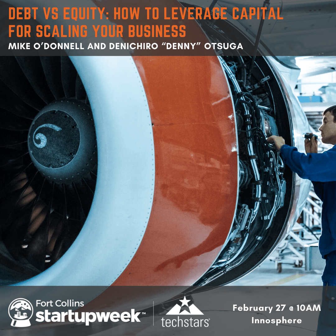 Debt vs Equity: How to Leverage Capital for Scaling Your Business, with Mike O'Donnell and Denichiro Otsuga, Fort Collins Startup Week, February 27 at 10 AM, Innosphere