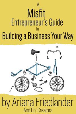 Book cover: A Misfit Entrepreneur's Guide to Building a Business Your Way, by Ariana Friedlander and co-creators
